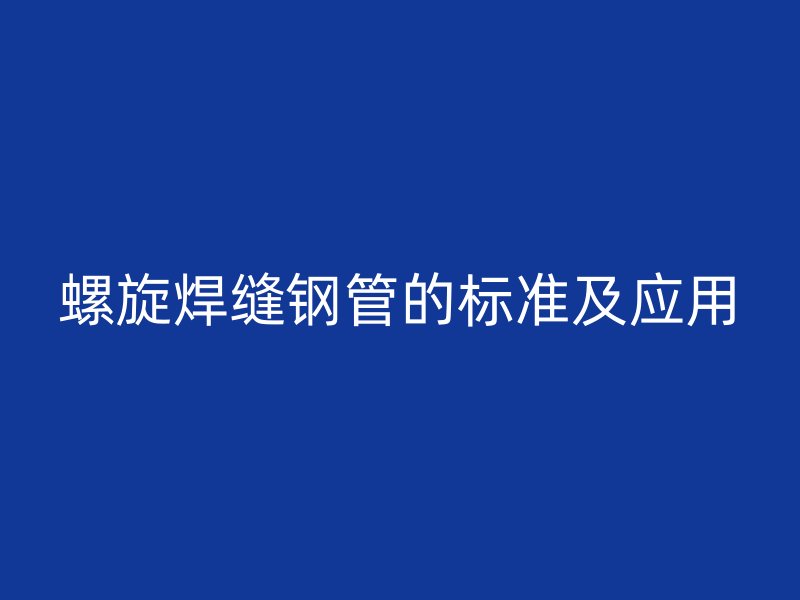 螺旋焊缝钢管的标准及应用