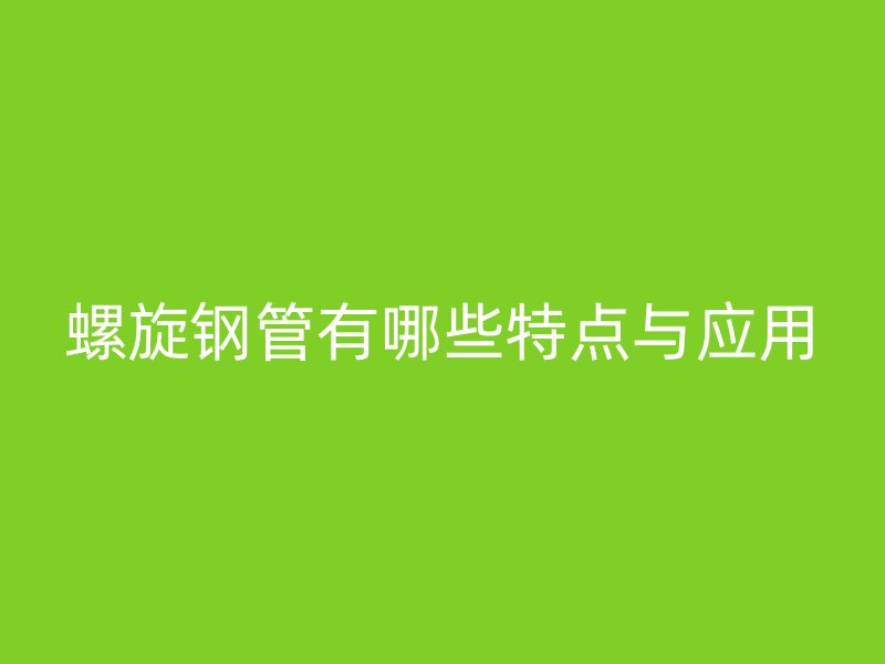螺旋钢管有哪些特点与应用