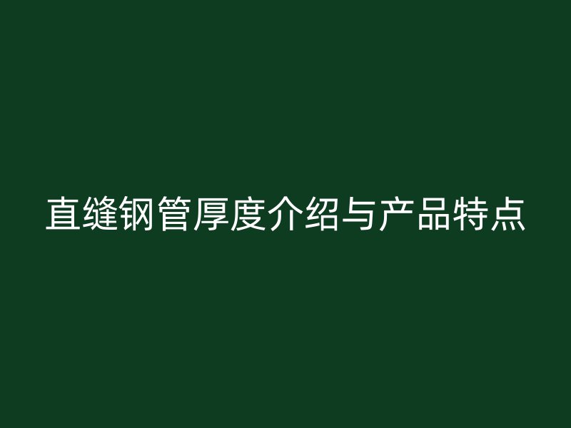 直缝钢管厚度介绍与产品特点