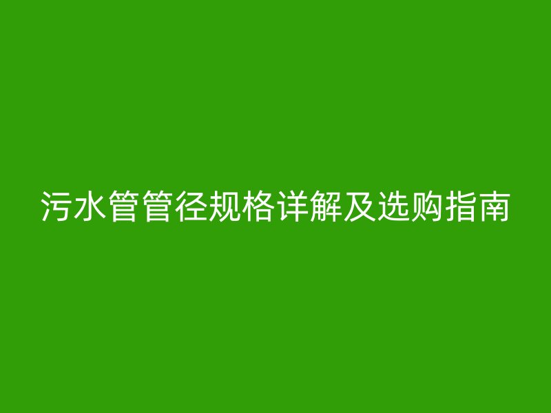污水管管径规格详解及选购指南