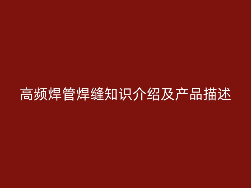高频焊管焊缝知识介绍及产品描述
