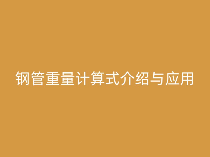 钢管重量计算式介绍与应用