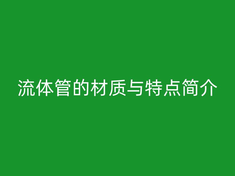 流体管的材质与特点简介