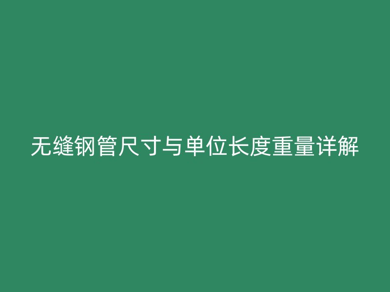 无缝钢管尺寸与单位长度重量详解