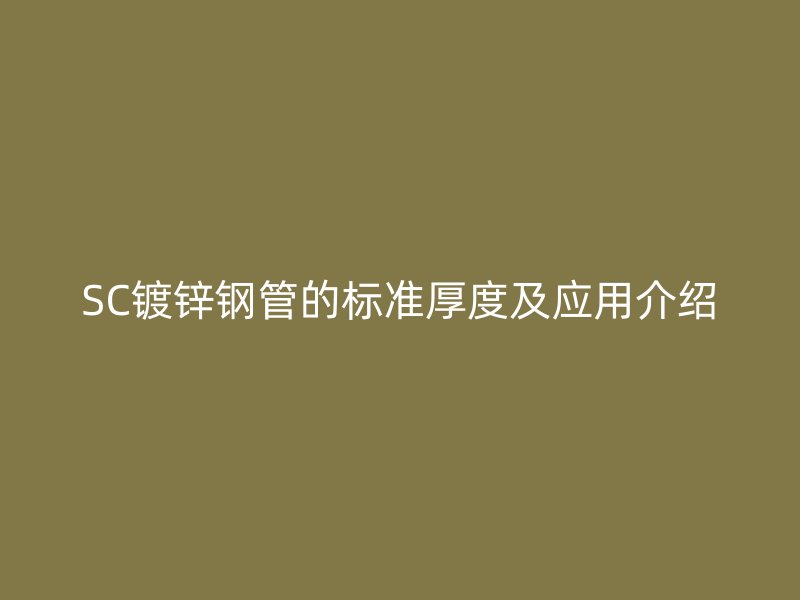 SC镀锌钢管的标准厚度及应用介绍
