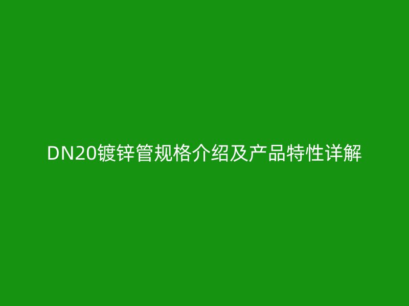 DN20镀锌管规格介绍及产品特性详解