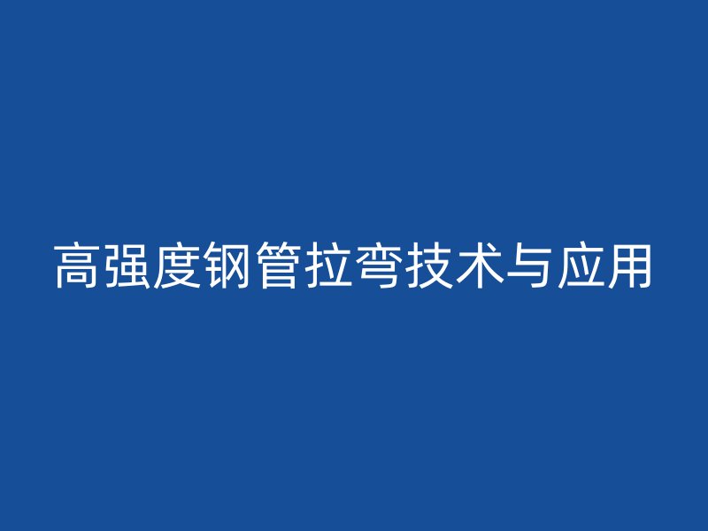 高强度钢管拉弯技术与应用